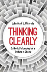  Thinking Clearly: Catholic Philosophy for a Culture in Chaos 