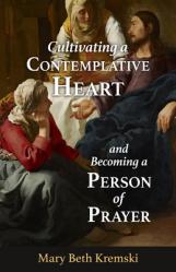  Cultivating a Contemplative Heart and Becoming a Person of Prayer 