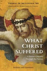  What Christ Suffered: A Doctor\'s Journey Through the Passion, Revised and Expanded 