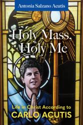  Holy Mass, Holy Me: Life in Christ According to Carlo Acutis 
