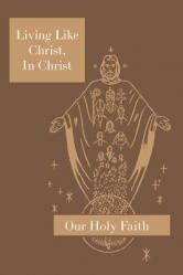 Living Like Christ, in Christ: Our Holy Faith Series 
