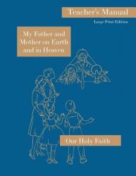  My Father and Mother on Earth and in Heaven: Large Print Teacher\'s Manual: Our Holy Faith Series 