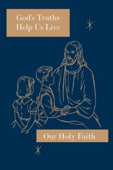  God\'s Truths Help Us Live: Our Holy Faith Series 