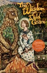  The Wisdom of Wild Grace: Poems 