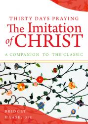  Thirty Days Praying the Imitation of Christ: A Companion to the Classic 