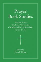  Prayer Book Studies Volume Seven: Trial-Use Prayers and Christian Initiation Revisited, Issues 25-26 