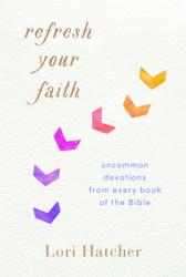  Refresh Your Faith: Uncommon Devotions from Every Book of the Bible 