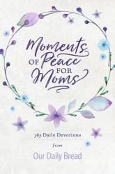  Moments of Peace for Moms: 365 Daily Devotions from Our Daily Bread (a Daily Bible Devotional for the Entire Year) 