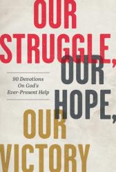  Our Struggle, Our Hope, Our Victory: 90 Devotions on God\'s Ever-Present Help 