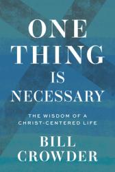  One Thing Is Necessary: The Wisdom of a Christ-Centered Life 