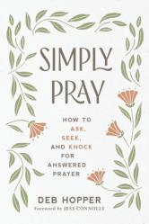  Simply Pray: How to Ask, Seek, and Knock for Answered Prayer 