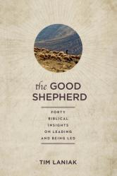  The Good Shepherd: Forty Biblical Insights on Leading and Being Led 