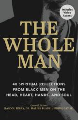  The Whole Man: 40 Spiritual Reflections from Black Men on the Head, Heart, Hands, and Soul 