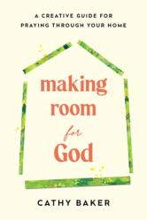  Making Room for God: A Creative Guide for Praying Through Your Home 