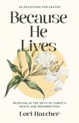  Because He Lives: Rejoicing in the Gifts of Christ\'s Death and Resurrection 