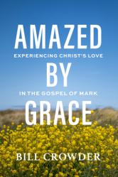  Amazed by Grace: Experiencing Christ\'s Love in the Gospel of Mark 
