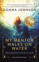  My Mentor Walks on Water: Spirit-Led Mentorship in Every Area of Your Life 