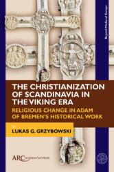  The Christianization of Scandinavia in the Viking Era: Religious Change in Adam of Bremen\'s Historical Work 