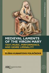  Medieval Laments of the Virgin Mary: Text, Music, Performance, and Genre Liminality 