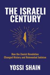  The Israeli Century: How the Zionist Revolution Changed History and Reinvented Judaism 