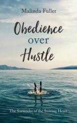  Obedience Over Hustle: The Surrender of the Striving Heart 