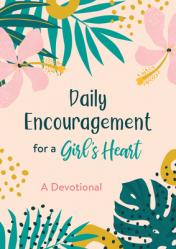  Daily Encouragement for a Girl\'s Heart: A Devotional 