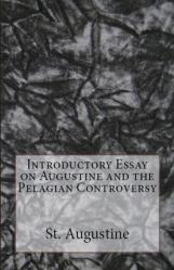  Introductory Essay on Augustine and the Pelagian Controversy 