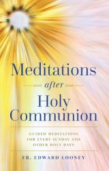  Meditations After Holy Communion: Guided Meditations for Every Sunday and Other Holy Days 