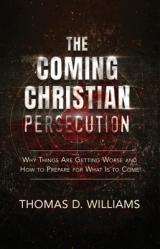  The Coming Christian Persecution: Why Things Are Getting Worse and How to Prepare for What Is to Come 