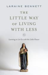  The Little Way of Living with Less: Learning to Let Go with the Little Flower 