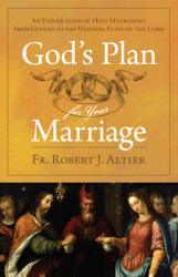  God\'s Plan for Your Marriage: An Exploration of Holy Matrimony from Genesis to the Wedding Feast of the Lamb 