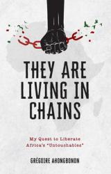  They Are Living in Chains: My Quest to Liberate Africa\'s Untouchables 