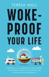  Woke-Proof Your Life: A Handbook on Escaping Modern, Political Madness and Shielding Yourself and Your Family by Living a More Self-Sufficie 