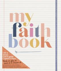  My Faith Book: Life Is Messy. God Is Good. Capture It Here. (Write It, Glue It, Mark It or Dream It. Scrapbook for Life, Photos, Favorite Scriptures, 