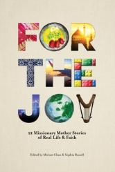  For the Joy: 21 Missionary Mother Stories of Real Life & Faith 