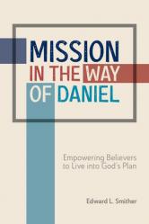  Mission in the Way of Daniel: Empowering Believers to Live Into God\'s Plan 