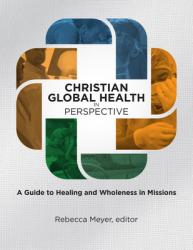  Christian Global Health in Perspective: A Guide to Healing and Wholeness in Missions 