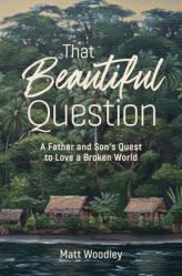  That Beautiful Question: A Father and Son\'s Quest to Love a Broken World 