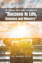  50 Things That Will Guarantee \"Success In Life, Business and Ministry\" 