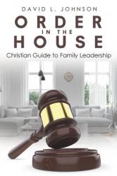  Order in the House: Christian Guide to Family Leadership 