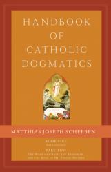  Handbook of Catholic Dogmatics 5.2: Book Five Soteriology Part Two the Work of Christ the Redeemer and the Role of His Virgin Mother 