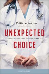  Unexpected Choice: An Abortion Doctor\'s Journey to Pro-Life 