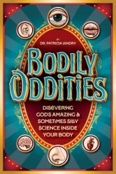  Bodily Oddities: Discovering God\'s Amazing and Sometimes Silly Science Inside Your Body 