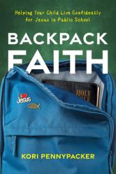  Backpack Faith: Helping Your Child Live Confidently for Jesus in Public School 