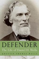  Defender: The Life of Daniel H. Wells 