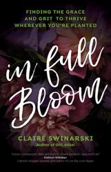  In Full Bloom: Finding the Grace and Grit to Thrive Wherever You\'re Planted 