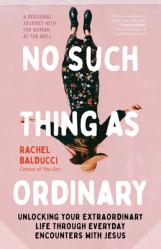  No Such Thing as Ordinary: Unlocking Your Extraordinary Life Through Everyday Encounters with Jesus 