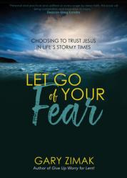  Let Go of Your Fear: Choosing to Trust Jesus in Life\'s Stormy Times 