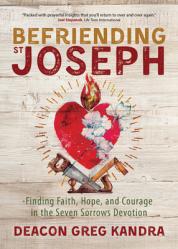  Befriending St. Joseph: Finding Faith, Hope, and Courage in the Seven Sorrows Devotion 