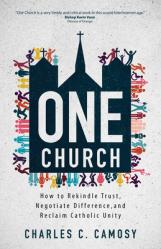  One Church: How to Rekindle Trust, Negotiate Difference, and Reclaim Catholic Unity 